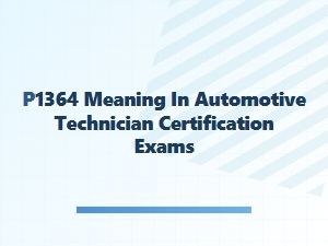 What Does P1364 Mean in Automotive Diagnostic Exams