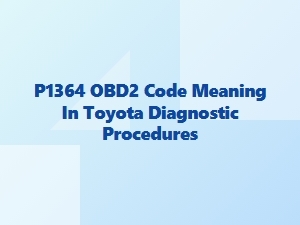 P1364 Obd2 Code Meaning in Toyota Diagnostic Procedures