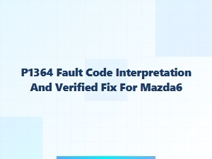 P1364 Fault Code Interpretation and Verified Fix for Mazda6