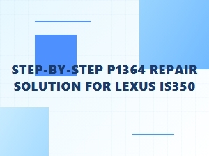 Step-By-Step P1364 Repair Solution for Lexus Is350